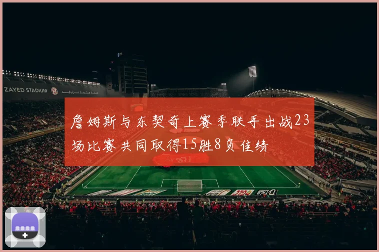 詹姆斯与东契奇上赛季联手出战23场比赛共同取得15胜8负佳绩